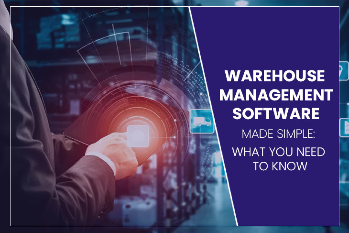 Warehouse Management Software Made Simple: What You Need to Know