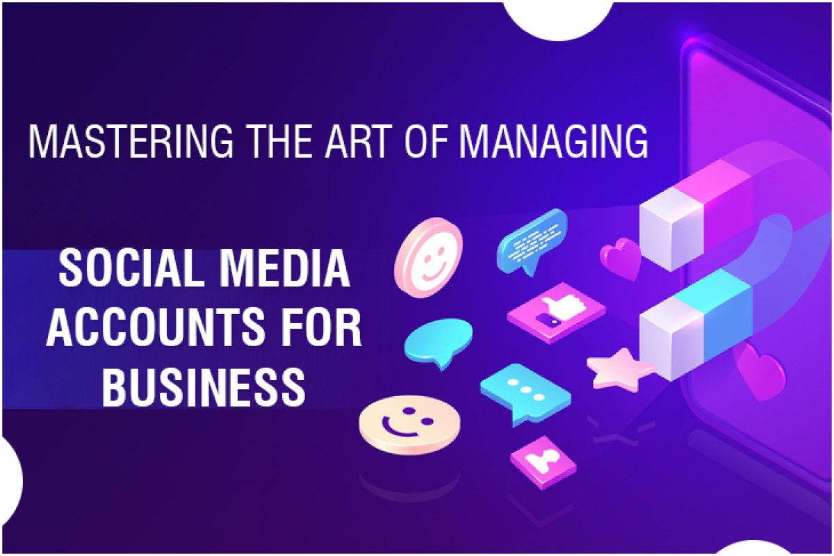 Mastering the Art of Managing Social Media Accounts for Business